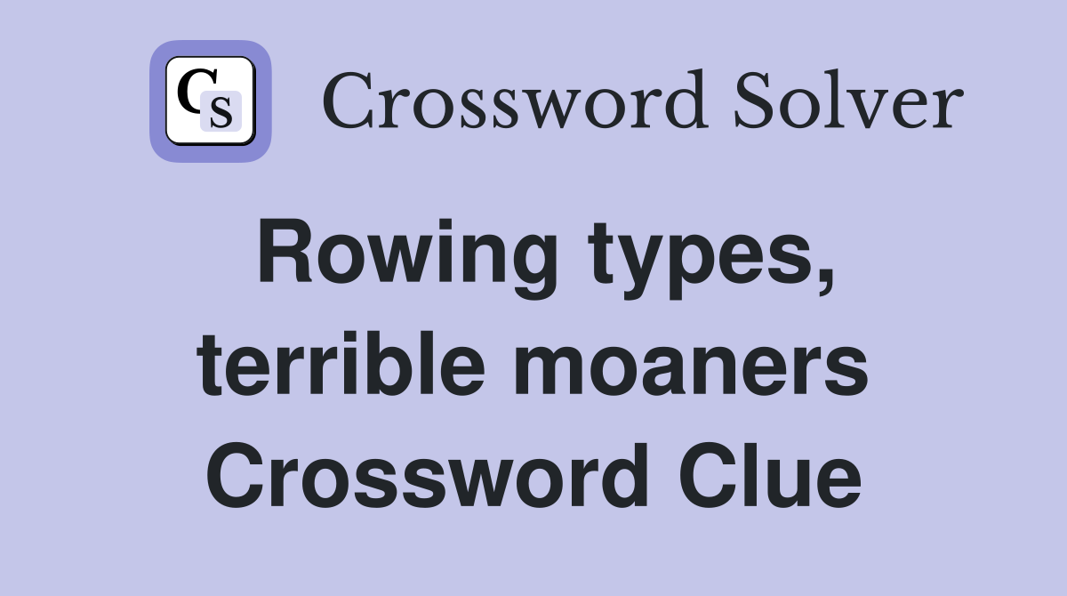 Rowing types, terrible moaners Crossword Clue Answers Crossword Solver